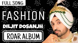 Fashion ( Full Song ) Diljit Dosanjh | Roar Album | New Punjabi Songs 2018 |