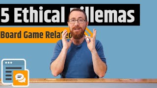 5 Ethical Dilemmas For You To Consider - Board Game Related Of Course