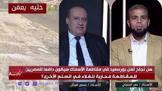 نجاح مقاطعة الأسماك في بورسعيد هل ستكون مشجعة للمصريين في مواجهة الغلاء بالمقاطعة ؟ من الحياة