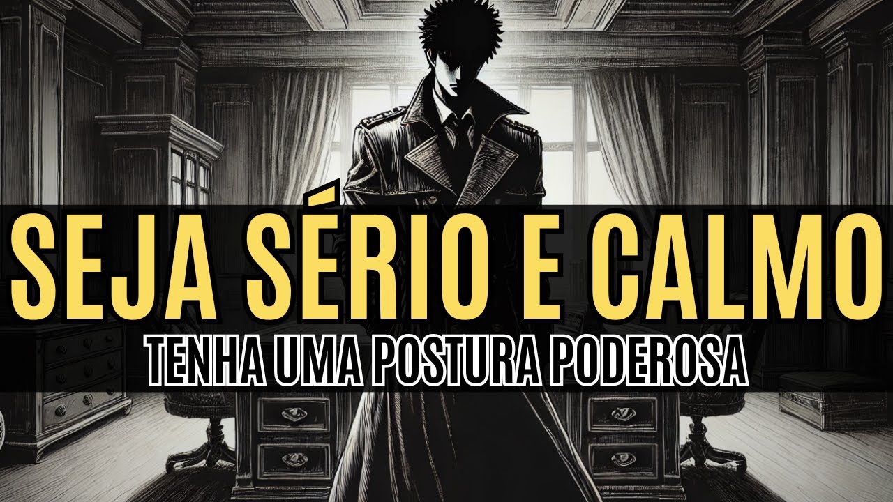 SEJA SÉRIO e CALMO | tenha uma postura poderosa e respeitada