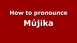 How to pronounce M&uacute;jika