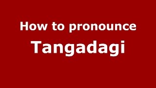 How to pronounce Tangadagi
