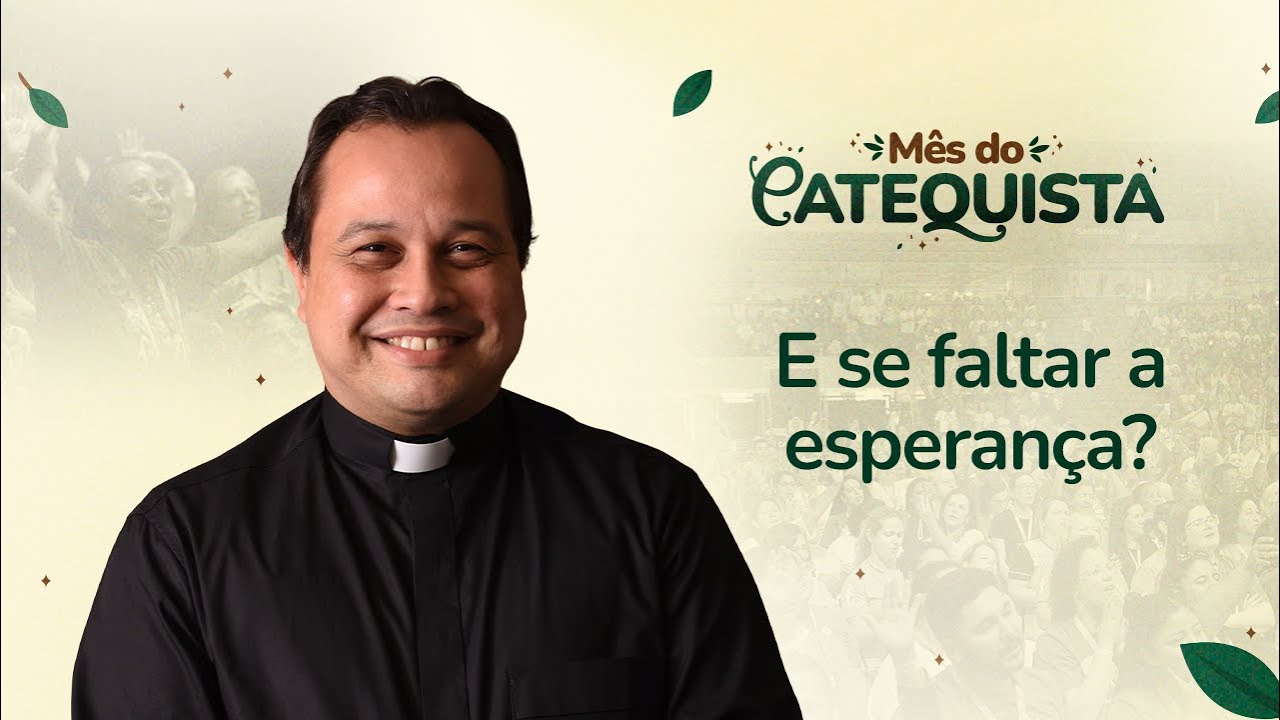 E se faltar a esperança? - Diác. Alexandre Varela | MÊS DO CATEQUISTA 2024