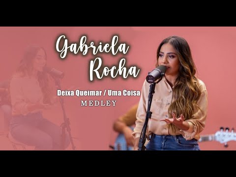 Gabriela Rocha - Deixa Queimar/ Uma Coisa