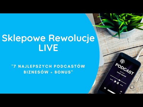 "7 najlepszych podcastów biznesowych + BONUS" SKLEPOWE REWOLUCJE 23.03.2020