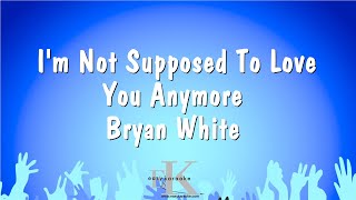 I&#39;m Not Supposed To Love You Anymore - Bryan White (Karaoke Version)