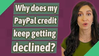 Why does my PayPal credit keep getting declined?