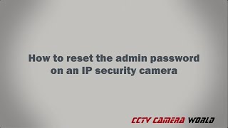How to reset the admin password on an IP security camera