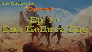 The Awakening of Squirrel - Ep. 7 - One Helluva Day