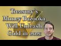 Treasury S Money Bazooka Will Unleash Gold In 2021