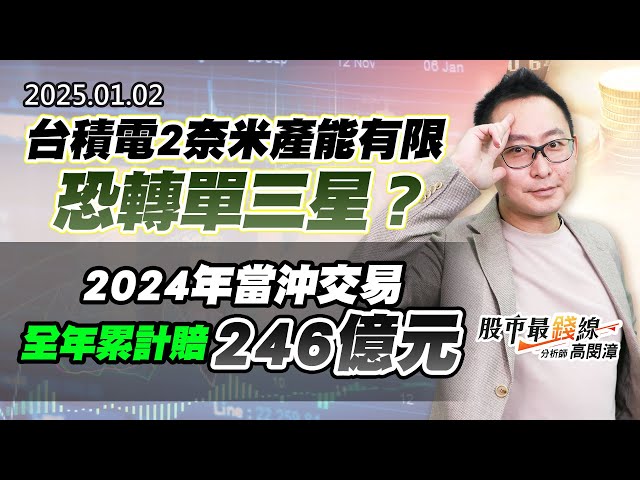 20250102《股市最錢線》#高閔漳 “台積電2奈米產能有限，恐轉單三星？？””2024年當沖交易全年累計賠246億元”