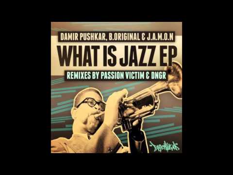Damir Pushkar, B. Original & J.A.M.O.N - What Is Jazz (Passion Victim Remix)