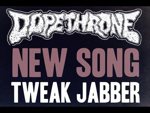 DOPETHRONE "Tweak Jabber" - New Song
