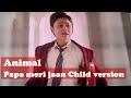 Animal Papa Meri Jaan Child Version
