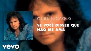Roberto Carlos - Se Você Disser Que Não Me Ama (Áudio Oficial)