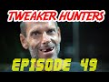 Tweaker Hunters Episode 49