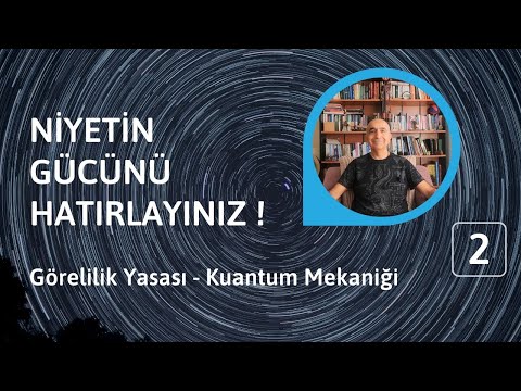 NİYETİN GÜCÜNÜ HATIRLAYINIZ ! Görelilik Yasası - Kuantum Mekaniği