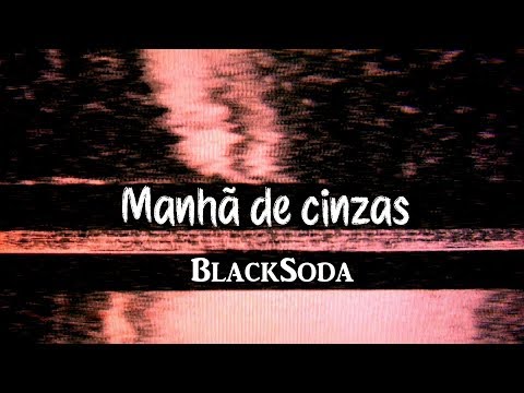 Manhã De Cinzas - BlackSoda