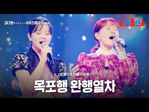 김다현(キムダヒョン)X아즈마아키(東亜樹) - 목포행 완행열차(木浦行きの緩行列車)｜한일톱텐쇼 21회