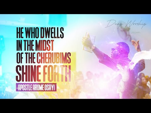 (Worship) HE WHO DWELLS IN THE MIDST OF THE CHERUBIMS SHINE FORTH - Apostle Arome Osayi