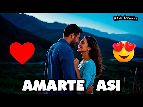 Amarte Así ❤️ Balada Romántica para Dedicar.