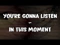 You're gonna listen - In this moment lyrics