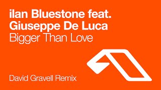 ilan Bluestone feat. Giuseppe De Luca - Bigger Than Love (David Gravell Remix)