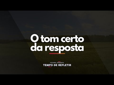 [Tempo de Refletir] O tom certo da resposta
