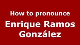 How to pronounce Enrique Ramos González