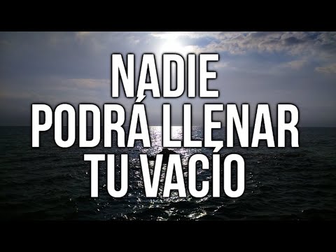 NADIE PUEDE LLENAR TU VACÍO, EXCEPTO TÚ