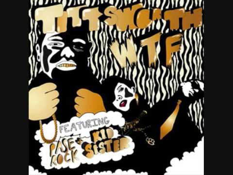 TITTSWORTH ft. KID SISTER and PASE ROCK - WTF