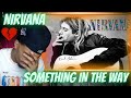 FIRST TIME HEARING NIRVANA - SOMETHING IN THE WAY | REACTION