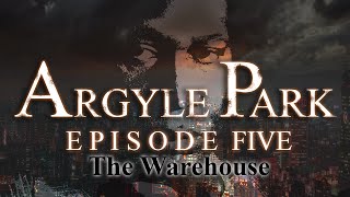 Argyle Park - Episode 5: The Warehouse