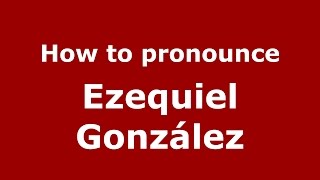 How to pronounce Ezequiel González