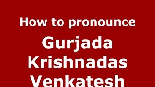 How to pronounce Gurjada Krishnadas Venkatesh