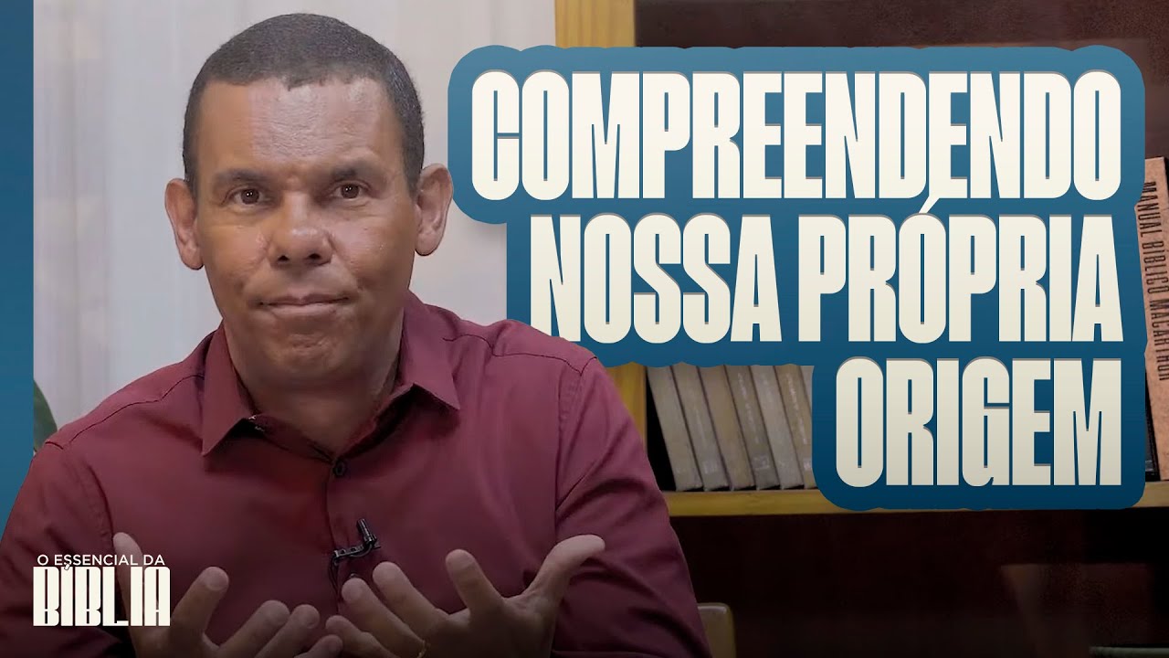 Compreendendo nossa própria origem I O Essencial da Bíblia com Rodrigo Silva