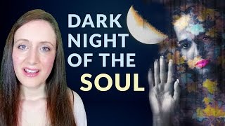 The DARK NIGHT OF THE SOUL and How to Feel Better. Symptoms Explained.