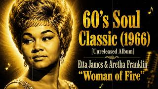 60’s Soul Classic (1966) [Unreleased Album] Etta James &amp; Aretha Franklin – “Woman of Fire”