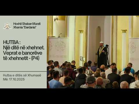 HUTBA - 17.10.2025 - Një ditë në xhenet ( pjesa e katërt) – veprat banorëve  të xhenetit