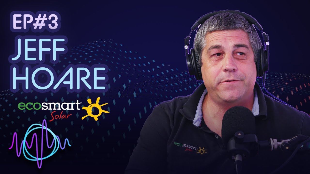 Jeff Hoare from EcoSmart - A quality solar installer's perspective - EP3