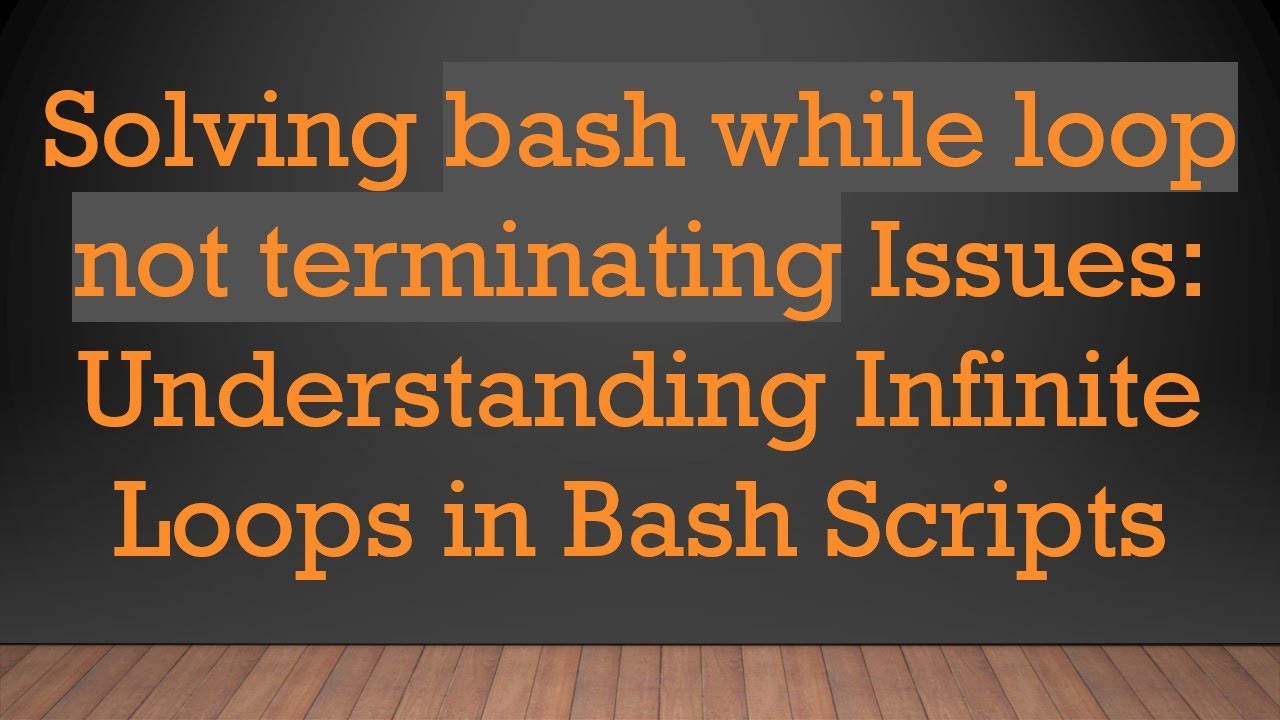 Solving bash while loop not terminating Issues: Understanding Infinite Loops in Bash Scripts
