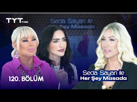 Seda Sayan ile Her Şey Masada | 120. Bölüm • Safiye Soyman, Özlem Posbaşoğlu