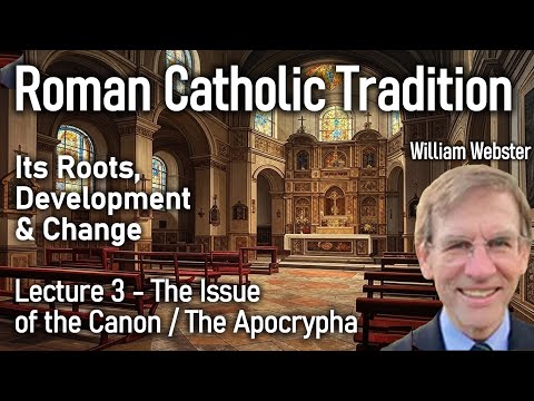 Roman Catholic Tradition: William Webster - Lecture 3 / The Issue of the Canon / The Apocrypha