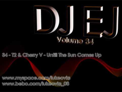 DJ EJ Vol 34 - 34 - T2 & Cherry V - Untill The Sun Comes Up