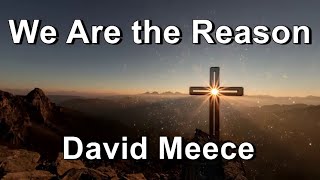 We Are the Reason - David Meece  (Lyrics)