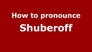 How to pronounce Shuberoff