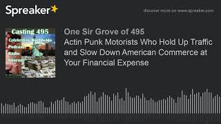 Actin Punk Motorists Who Hold Up Traffic and Slow Down American Commerce at Your Financial Expense