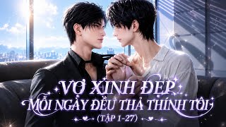(TẬP 1-27) VỢ XINH ĐẸP MỖI NGÀY ĐỀU THẢ THÍNH TÔI | THỎ ĐAM MỸ