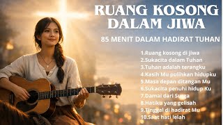 Download lagu RUANG KOSONG DALAM JIWA - 85 Menit Lagu Rohani Pilihan mp3 Download lagu RUANG KOSONG DALAM JIWA - 85 Menit Lagu Rohani Pilihan mp3