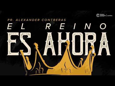 El Reino es ahora - Parte II. Predíca: Pr. Alexander Contreras. 03-05-26